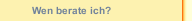 Wen berate ich?