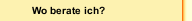 Wo berate ich?